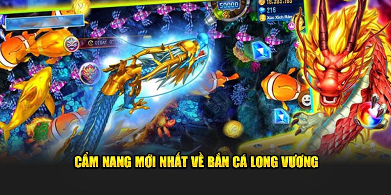 Cẩm nang mới nhất về bắn cá Long Vương