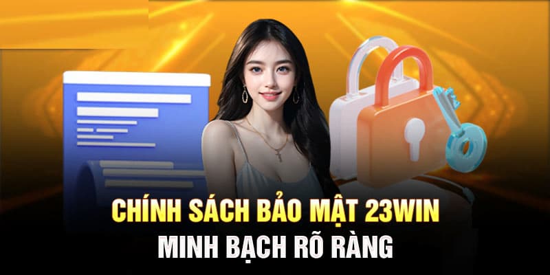 Chính sách bảo mật của sân chơi 23Win sẽ đảm bảo sự an toàn tuyệt đối cho hội viên