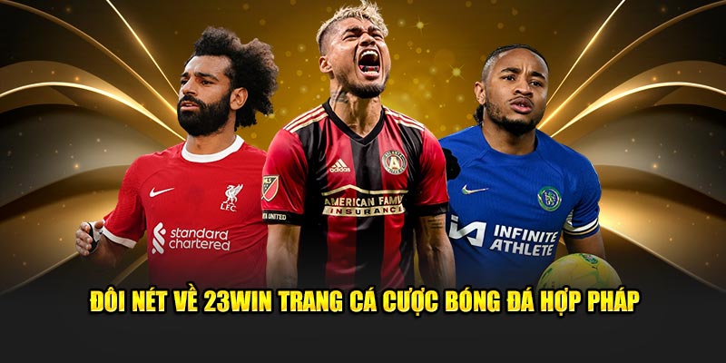 Đôi nét về 23WIN trang cá cược bóng đá hợp pháp