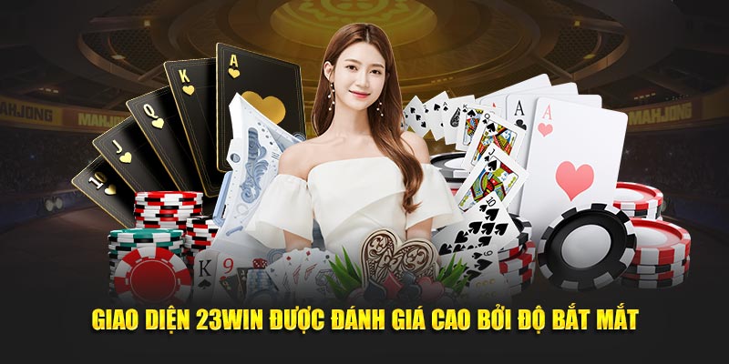 Giao diện 23Win được đánh giá cao bởi độ bắt mắt