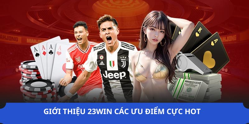 Giới thiệu 23win các ưu điểm đặc biệt