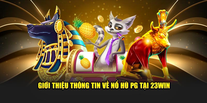 Giới thiệu thông tin về nổ hũ PG tại 23win