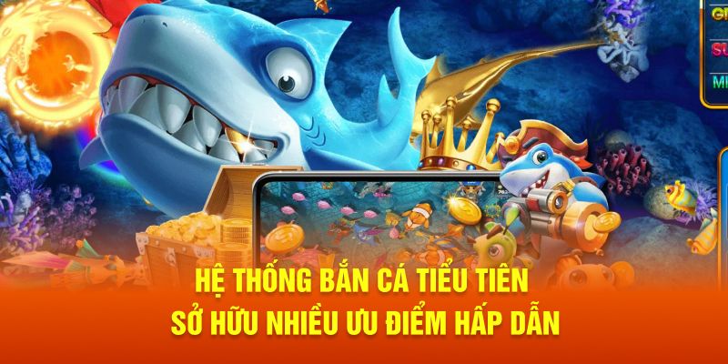 Hệ thống bắn cá Tiểu Tiên 23WIN sở hữu nhiều ưu điểm hấp dẫn