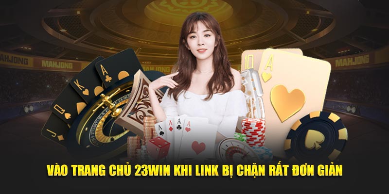 Vào trang chủ 23Win khi link bị chặn rất đơn giản